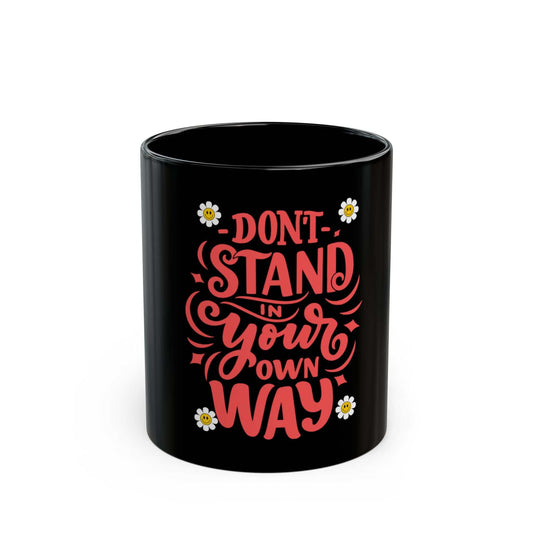 Black ceramic mug with "Don't Stand in Your Own Way" motivational text and floral design, 11 oz, microwave and dishwasher safe