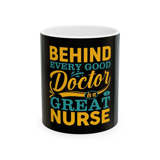 Ceramic mug with "Behind every good doctor is a great nurse" text in yellow and blue on black background, available in 11oz and 15oz sizes